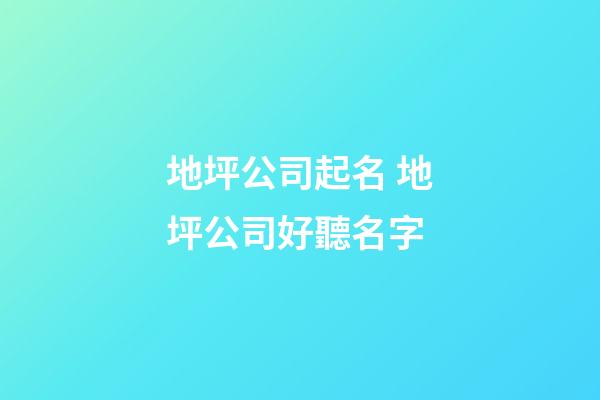 地坪公司起名 地坪公司好聽名字-第1張-公司起名-玄機派